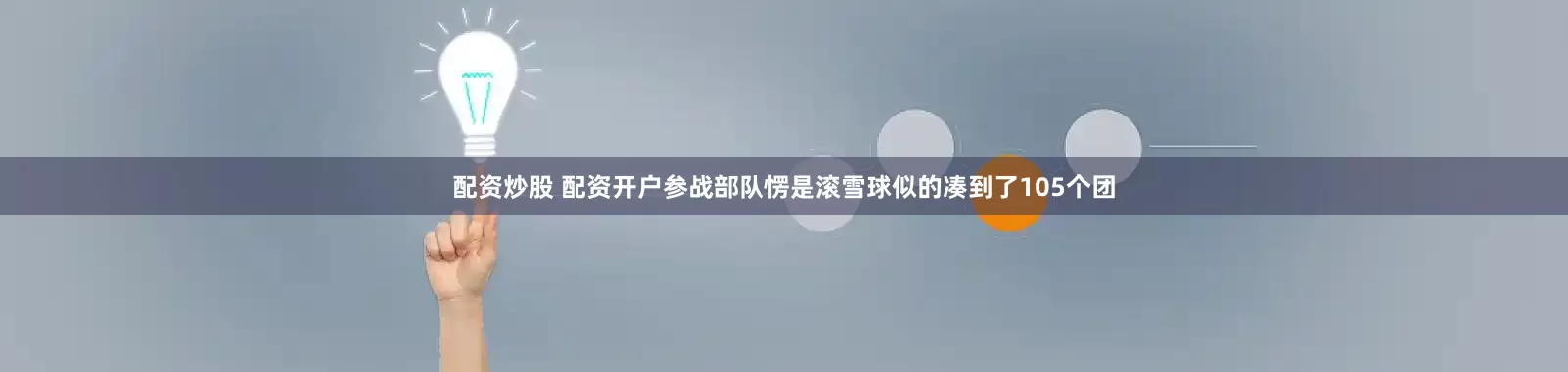 配资炒股 配资开户参战部队愣是滚雪球似的凑到了105个团