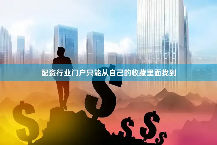 配资行业门户只能从自己的收藏里面找到