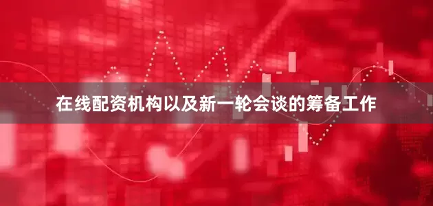 在线配资机构以及新一轮会谈的筹备工作