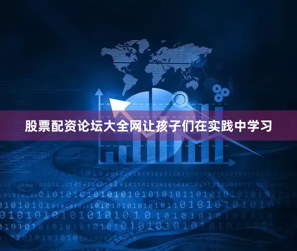股票配资论坛大全网让孩子们在实践中学习