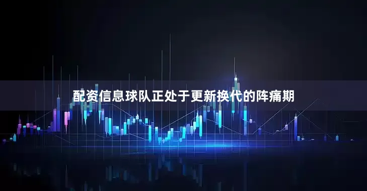配资信息球队正处于更新换代的阵痛期